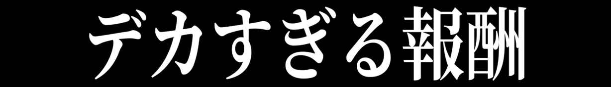 デカすぎる報酬.png