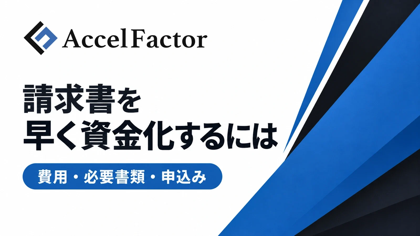 アクセルファクター:請求書を早く資金化するには。費用・必要書類・申込み。
